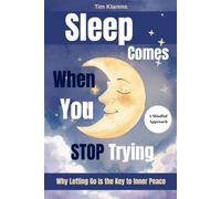 Sleep Comes When You Stop Trying: How to Overcome Insomnia, Sleep Anxiety, and the Fear of Not Falling Asleep - Why Letting Go Is the Key to Inner Peace