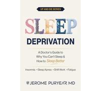 Sleep Deprivation: A Doctor's Guide to Why You Can't Sleep & How to Sleep Better (Up and Die Series)