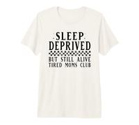 Sleep Deprived Tired Moms Club Still Alive Premium T-Shirt