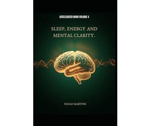Sleep, Energy and Mental Clarity: The Biological Foundation of High Performance: How to Optimize Sleep, Energy and Clarity to Sustain High Performance Over Time - Final Volume