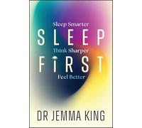 Sleep First: Feel Better, Think Sharper, Sleep Smarter
