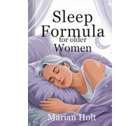 Sleep Formula for Older Women: Proven Strategies to Calm the Mind, Restore Energy, and Improve Restful Nights After 50”