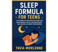 SLEEP FORMULA FOR TEENS: THE COMPLETE TEEN SLEEP SOLUTION THAT HELPS IMPROVE HEALTH, BALANCE MOODS AND ENHANCE ACADEMIC PERFORMANCE