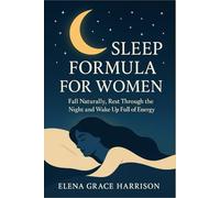 Sleep Formula for Women: Fall Naturally, Rest Through the Night and Wake Up Full of Energy