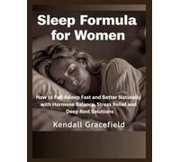 Sleep Formula for Women: How to Fall Asleep Fast and Better Naturally with Hormone Balance, Stress Relief and Deep Rest Solutions
