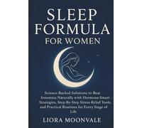 SLEEP FORMULA FOR WOMEN: Science-Backed Solutions to Beat Insomnia Naturally with Hormone-Smart Strategies, Step-by-Step Stress Relief Tools, and Practical Routines for Every Stage of Life
