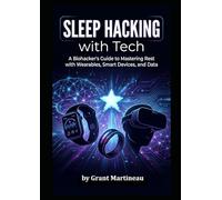 Sleep Hacking with Tech: A Biohacker's Guide to Mastering Rest with Wearables, Smart Devices, and Data