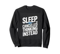 Sleep Is Cancelled Thinking Instead Humor Sweatshirt