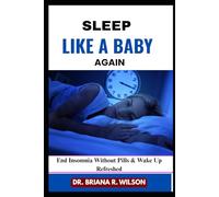 SLEEP LIKE A BABY AGAIN: End Insomnia Without Pills & Wake Up Refreshed
