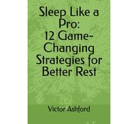 Sleep Like a Pro: 12 Game-Changing Strategies for Better Rest: A Practical Guide to Optimizing Your Sleep Without Expensive Gadgets or Perfect Conditions