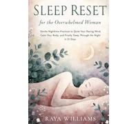 Sleep Reset for the Overwhelmed Woman: Gentle Nighttime Practices to Quiet Your Racing Mind, Calm Your Body, and Finally Sleep Through the Night in 21 Days