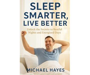 Sleep Smarter, Live Better: Unlock the Secrets to Restful Nights and Energized Days
