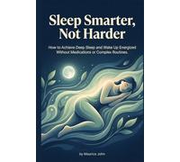 Sleep Smarter, Not Harder: How to Achieve Deep Sleep and Wake Up Energized Without Medications or Complex Routines. (The Mindful Path: A journey to Inner Calm)