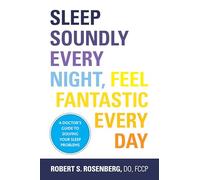 Sleep Soundly Every Night, Feel Fantastic Every Day: A Doctor's Guide to Solving Your Sleep Problems
