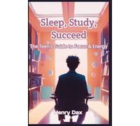 Sleep, Study, Succeed: The Teen’s Guide to Focus & Energy