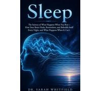 Sleep: The Science of What Happens When You Rest - How Your Brain Heals, Remembers, and Rebuilds Itself Every Night, and What Happens When It Can't