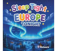Sleep Tight In Europe Tonight: A Magical Bedtime Journey Through Europe's Most Famous Landmarks, Castles, Cities and Countries For Babies, Toddlers, And Kids (Sleep Tight Tonight)