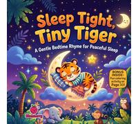 Sleep Tight, Tiny Tiger: A Gentle Bedtime Rhyming Story for Calm Nights and Peaceful Sleep