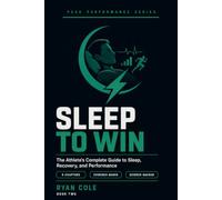 Sleep to Win: The Athlete's Complete Guide to Sleep, Recovery, and Peak Performance (The Peak Performance Series)