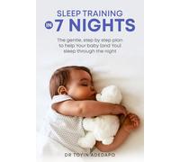 Sleep Training in 7 Nights: The Gentle Step-By-Step Plan to Help the Baby (And You) Sleep Through the Night