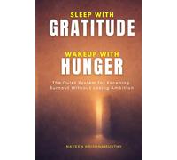 SLEEP WITH GRATITUDE, WAKEUP WITH HUNGER: The Quiet System for Escaping Burnout Without Losing Ambition