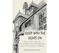 Sleep with the Lights On: An Anthology of Victorian and Edwardian Haunted House Stories
