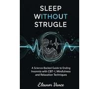 Sleep Without Struggle: A Science-Backed Guide to Ending Insomnia with CBT-I, Mindfulness, and Relaxation Techniques