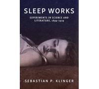 Sleep Works : Experiments in Science and Literature, 1899-1929