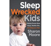 Sleep Wrecked Kids: Helping Parents Raise Happy, Healthy Kids, One Sleep at a Time
