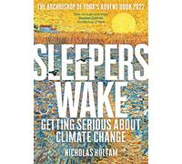 Sleepers Wake: Getting Serious About Climate Change: The Archbishop of York's Advent Book