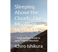 Sleeping Above the Clouds: One Month on Mount Fuji: - A Hut Worker’s Guide to Japan’s Sacred Mountain