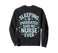 Sleeping Is Overrated Said No Nurse Ever Sweatshirt
