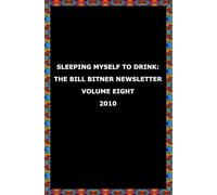 Sleeping Myself To Drink: The Bill Bitner Newsletter Volume Eight 2010