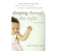 Sleeping Through the Night, Revised Edition : How Infants, Toddlers, and Their Parents Can Get a Good Night's Sleep