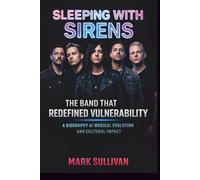 SLEEPING WITH SIRENS: THE BAND THAT REDEFINED VULNERABILITY: A BIOGRAPHY OF MUSICAL EVOLUTION AND CULTURAL IMPACT