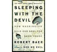 Sleeping with the Devil: How Washington Sold Our Soul for Saudi Crude