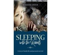 Sleeping With The Rabbits : A story of family life and personal survival
