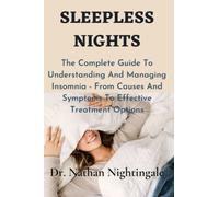Sleepless Nights: The Complete Guide To Understanding And Managing Insomnia - From Causes And Symptoms To Effective Treatment Options