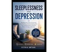 Sleeplessness and Depression: Breaking the Cycle of Insomnia, Overthinking, Emotional Exhaustion, and Hopelessness to Reclaim Rest, Energy, and Joy
