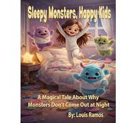 Sleepy Monsters, Happy Kids A Magical Tale About Why Monsters Don’t Come Out at Night: Why All Monsters Are Too Busy for Bedtime Mischief