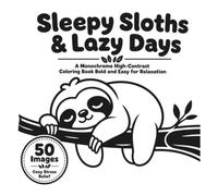 Sleepy Sloths & Lazy Days: A Monochrome High-Contrast Coloring Book Bold and Easy for Relaxation (BOLD & EASY MONOCHROME)