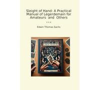 Sleight of Hand: A Practical Manual of Legerdemain for Amateurs and Others (Classic Books)