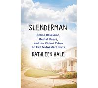 Slenderman: Online Obsession, Mental Illness, and the Violent Crime of Two Midwestern Girls