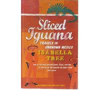 Sliced Iguana: Travels in Unknown Mexico
