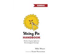 Slicing Pie Handbook: Perfectly Fair Equity Splits for Bootstrapped Startups (Mike Moyer's Virtual Dojo)