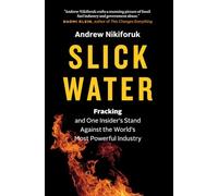 Slick Water: Fracking and One Insider's Stand against the World's Most Powerful Industry (David Suzuki Institute)