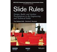 Slide Rules: Design, Build, and Archive Presentations in the Engineering and Technical Fields: 3 (IEEE PCS Professional Engineering Communication Series)