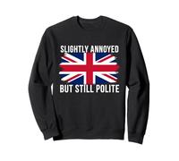 Slightly Annoyed Still Polite Funny British Sarcasm Quote Sweatshirt