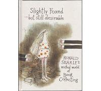 Slightly Foxed - but still desirable: RONALD SEARLE'S wicked world of Book Collecting [The Folio Society Edition]