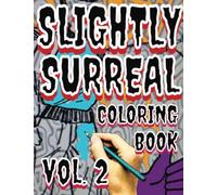 Slightly Surreal Coloring Book Vol. 2: A bizarre and mildly psychedelic form of Art Relaxation Therapy that will try to help reduce and release stress page after page